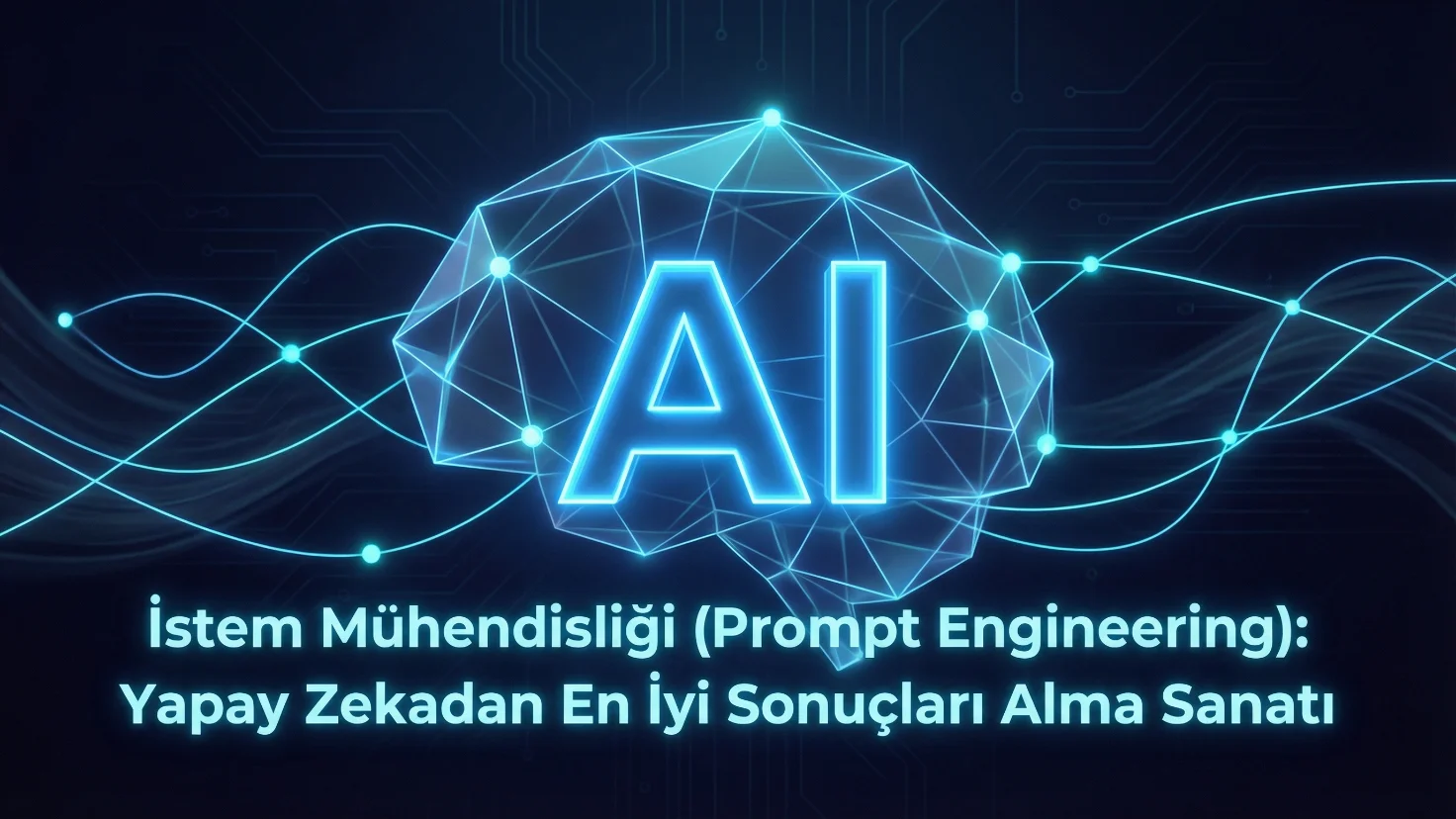 İstem Mühendisliği (Prompt Engineering): Yapay Zekadan En İyi Sonuçları Alma Sanatı